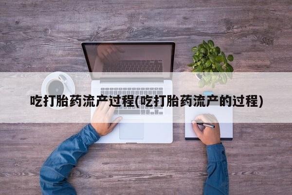 意外怀孕怎么买流产药吃打胎药流产过程(吃打胎药流产的过程)
