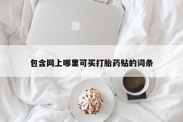 意外怀孕怎么买流产药包含网上哪里可买打胎药贴的词条