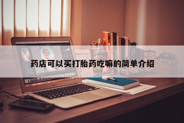 意外怀孕怎么买流产药药店可以买打胎药吃嘛的简单介绍