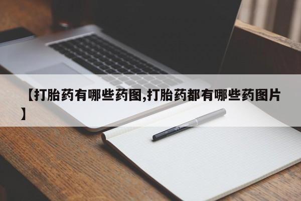 意外怀孕怎么买流产药【打胎药有哪些药图,打胎药都有哪些药图片】