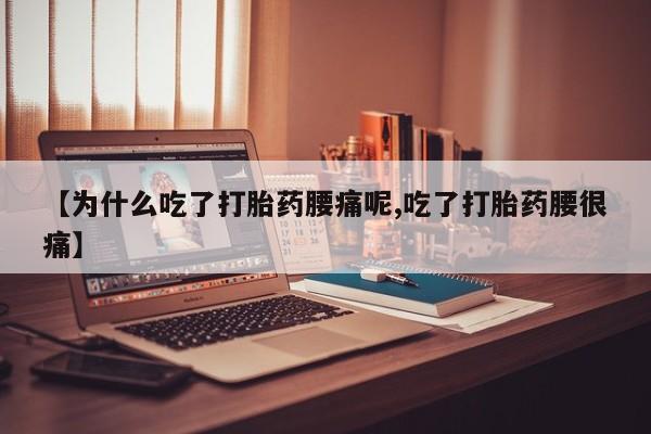 意外怀孕怎么买流产药【为什么吃了打胎药腰痛呢,吃了打胎药腰很痛】