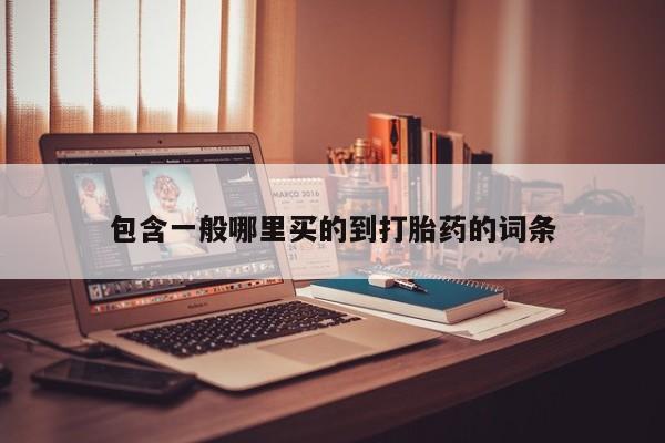 意外怀孕怎么买流产药包含一般哪里买的到打胎药的词条