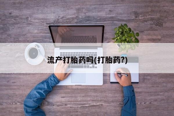 意外怀孕怎么买流产药流产打胎药吗(打胎药?)